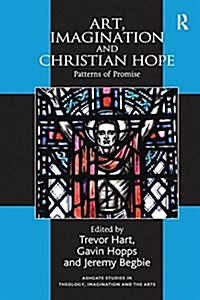 Art, Imagination and Christian Hope : Patterns of Promise (Paperback)