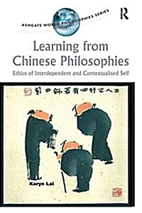 Learning from Chinese Philosophies : Ethics of Interdependent and Contextualised Self (Paperback)
