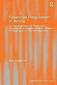 Financial Regulation in Africa : An Assessment of Financial Integration Arrangements in African Emerging and Frontier Markets (Paperback)