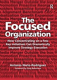 The Focused Organization : How Concentrating on a Few Key Initiatives Can Dramatically Improve Strategy Execution (Paperback)