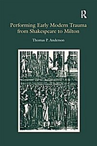 Performing Early Modern Trauma from Shakespeare to Milton (Paperback)