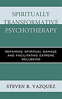 Spiritually Transformative Psychotherapy: Repairing Spiritual Damage and Facilitating Extreme Wellbeing (Hardcover)