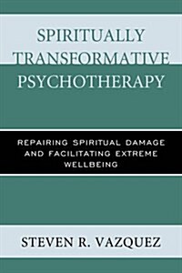 Spiritually Transformative Psychotherapy: Repairing Spiritual Damage and Facilitating Extreme Wellbeing (Paperback)