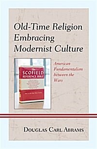 Old-Time Religion Embracing Modernist Culture: American Fundamentalism Between the Wars (Hardcover)