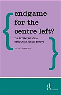 Endgame for the Centre Left? : The Retreat of Social Democracy Across Europe (Paperback)