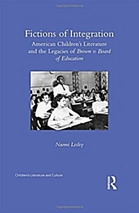 Fictions of Integration : American Childrens Literature and the Legacies of Brown v. Board of Education (Hardcover)