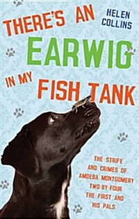 Theres an Earwig in My Fish Tank : The Strife and Crimes of Amoeba Montgomery Two-by-Four the First and His Pals (Paperback)