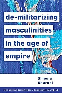 Demilitarizing Masculinities Amidst Backlash : Transnational Perspectives (Hardcover)