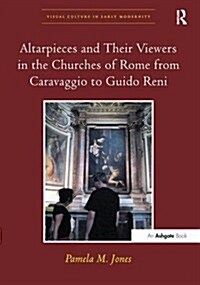 Altarpieces and Their Viewers in the Churches of Rome from Caravaggio to Guido Reni (Paperback)