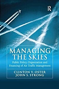 Managing the Skies : Public Policy, Organization and Financing of Air Traffic Management (Paperback)