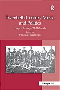 Twentieth-Century Music and Politics : Essays in Memory of Neil Edmunds (Paperback)
