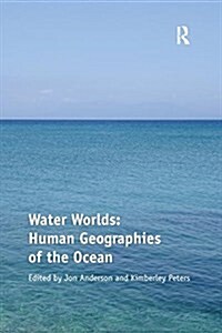 Water Worlds: Human Geographies of the Ocean (Paperback)