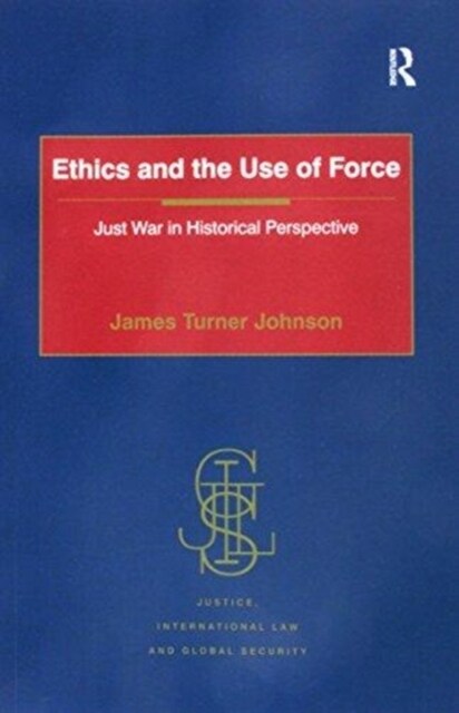 Ethics and the Use of Force : Just War in Historical Perspective (Paperback)