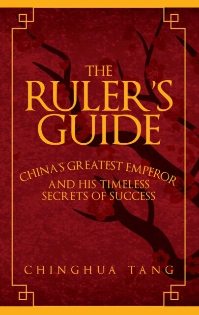 The Rulers Guide : China’s Greatest Emperor and His Timeless Secrets of Success (Hardcover)