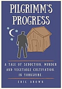 Pilgrimms Progress : A Tale of Seduction, Murder and Vegetable Cultivation. in Yorkshire (Paperback)