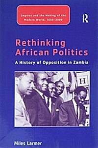 Rethinking African Politics : A History of Opposition in Zambia (Paperback)