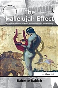 The Hallelujah Effect : Philosophical Reflections on Music, Performance Practice, and Technology (Paperback)