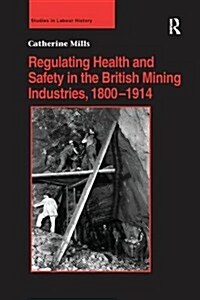 Regulating Health and Safety in the British Mining Industries, 1800–1914 (Paperback)