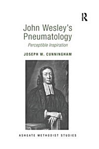 John Wesleys Pneumatology : Perceptible Inspiration (Paperback)