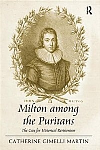 Milton Among the Puritans : The Case for Historical Revisionism (Paperback)