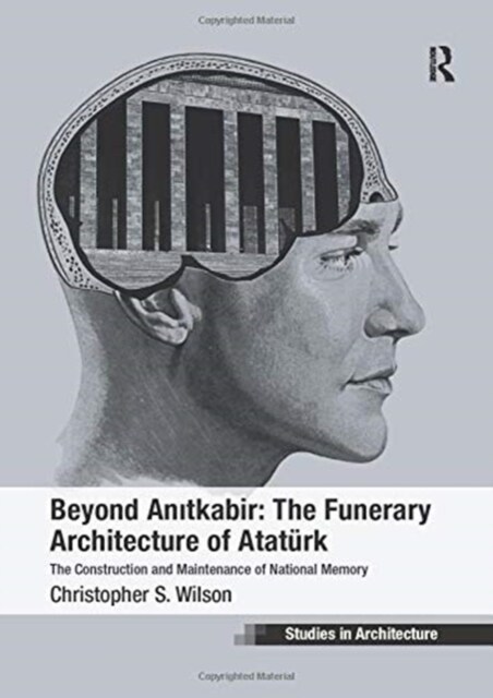 Beyond Anitkabir: the Funerary Architecture of Ataturk : The Construction and Maintenance of National Memory (Paperback)