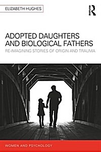 Adopted Women and Biological Fathers : Reimagining stories of origin and trauma (Paperback)