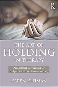 The Art of Holding in Therapy : An Essential Intervention for Postpartum Depression and Anxiety (Paperback)