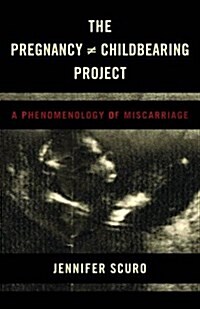 The Pregnancy [does-not-equal] Childbearing Project : A Phenomenology of Miscarriage (Hardcover)