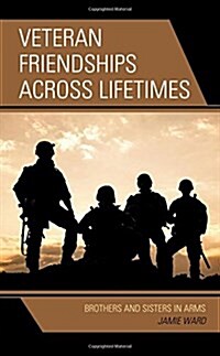 Veteran Friendships Across Lifetimes: Brothers and Sisters in Arms (Hardcover)