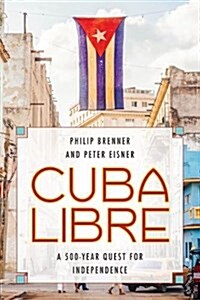 Cuba Libre: A 500-Year Quest for Independence (Paperback)