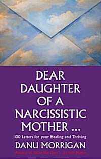 Dear Daughter of a Narcissistic Mother : 100 Letters for Your Healing and Thriving (Paperback)