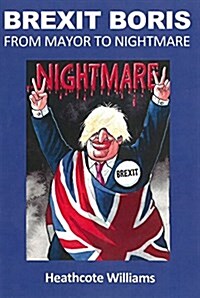 Brexit Boris: From Mayor to Nightmare (Paperback)