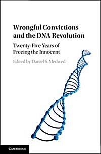 Wrongful Convictions and the DNA Revolution : Twenty-Five Years of Freeing the Innocent (Hardcover)