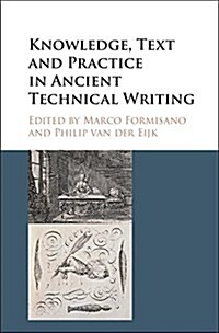 Knowledge, Text and Practice in Ancient Technical Writing (Hardcover)