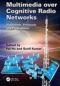 Multimedia Over Cognitive Radio Networks : Algorithms, Protocols, and Experiments (Paperback)