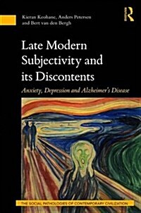Late Modern Subjectivity and its Discontents : Anxiety, Depression and Alzheimer’s Disease (Hardcover)