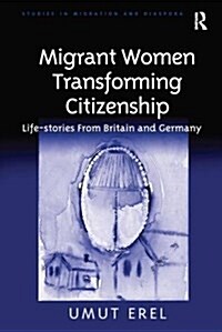 Migrant Women Transforming Citizenship : Life-Stories from Britain and Germany (Paperback)