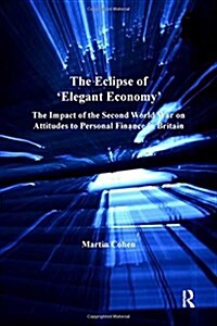 The Eclipse of Elegant Economy : The Impact of the Second World War on Attitudes to Personal Finance in Britain (Paperback)
