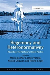 Hegemony and Heteronormativity : Revisiting the Political in Queer Politics (Paperback)