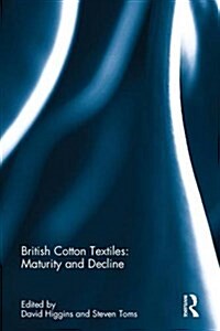 British Cotton Textiles: Maturity and Decline (Hardcover)