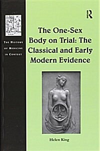 The One-Sex Body on Trial: the Classical and Early Modern Evidence (Paperback)