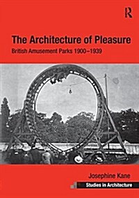 The Architecture of Pleasure : British Amusement Parks 1900–1939 (Paperback)