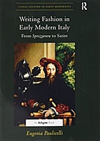 Writing Fashion in Early Modern Italy : From Sprezzatura to Satire (Paperback)