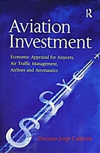 Aviation Investment : Economic Appraisal for Airports, Air Traffic Management, Airlines and Aeronautics (Paperback)