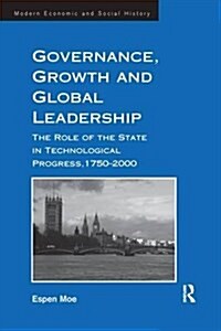Governance, Growth and Global Leadership : The Role of the State in Technological Progress, 1750–2000 (Paperback)