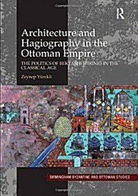 Architecture and Hagiography in the Ottoman Empire : The Politics of Bektashi Shrines in the Classical Age (Paperback)