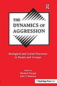 The Dynamics of Aggression : Biological and Social Processes in Dyads and Groups (Paperback)