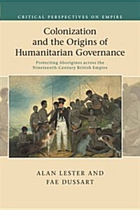 Colonization and the Origins of Humanitarian Governance : Protecting Aborigines across the Nineteenth-Century British Empire (Paperback)