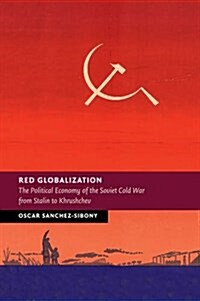 Red Globalization : The Political Economy of the Soviet Cold War from Stalin to Khrushchev (Paperback)