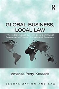 Global Business, Local Law : The Indian Legal System as a Communal Resource in Foreign Investment Relations (Paperback)